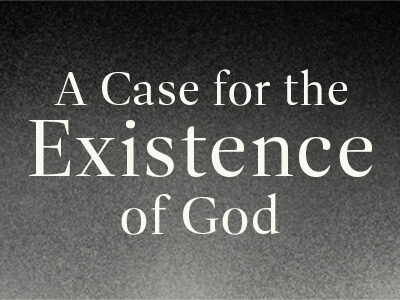 A CASE FOR THE EXISTENCE OF GOD